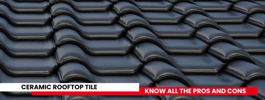 CERAMIC ROOFTOP TILE - KNOW ALL THE PROS AND CONS